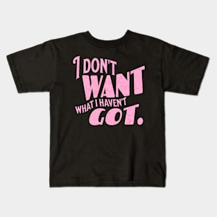 I don't want what I haven't got Kids T-Shirt